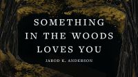 Something in the Woods Loves you